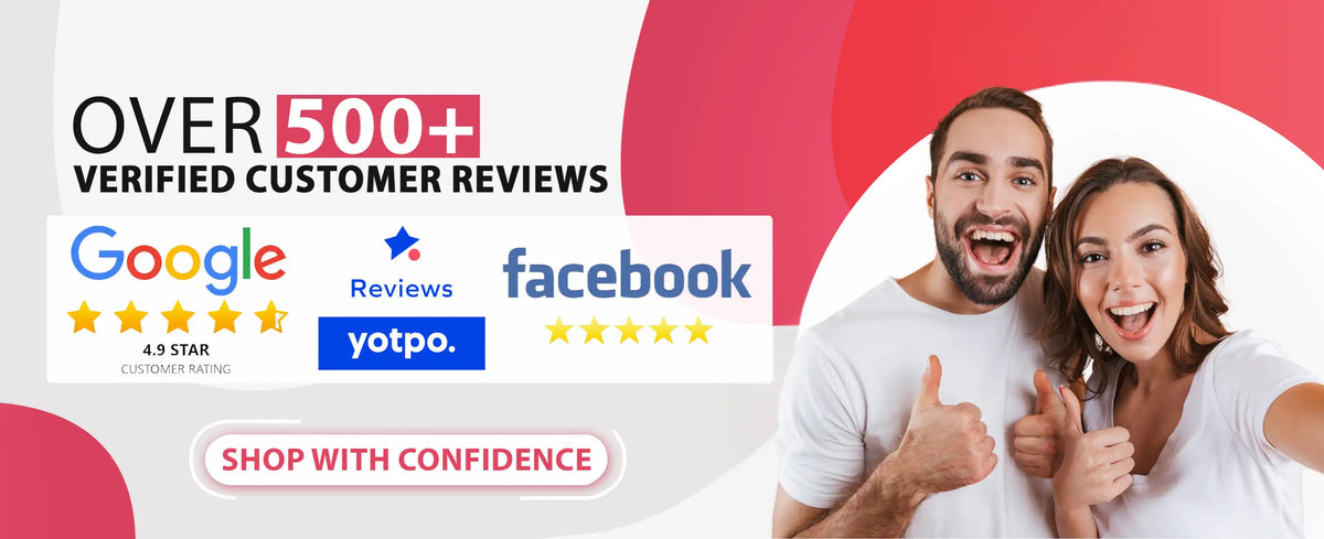 A promotional image featuring "OVER 500+ VERIFIED CUSTOMER REVIEWS" with Google, Yotpo, and Facebook five-star ratings and the phrase "SHOP WITH CONFIDENCE." Two people are smiling and giving thumbs-up.

OVER 500+ VERIFIED CUSTOMER REVIEWS
Google 4.9 STAR CUSTOMER RATING
Yotpo. Reviews
Facebook
SHOP WITH CONFIDENCE